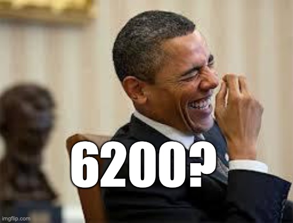 laughing obama | 6200? | image tagged in laughing obama | made w/ Imgflip meme maker