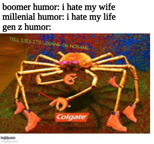 yum | boomer humor: i hate my wife
millenial humor: i hate my life
gen z humor: | image tagged in blank white template | made w/ Imgflip meme maker