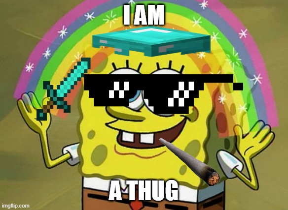 Imagination Spongebob | I AM; A THUG | image tagged in memes,imagination spongebob | made w/ Imgflip meme maker