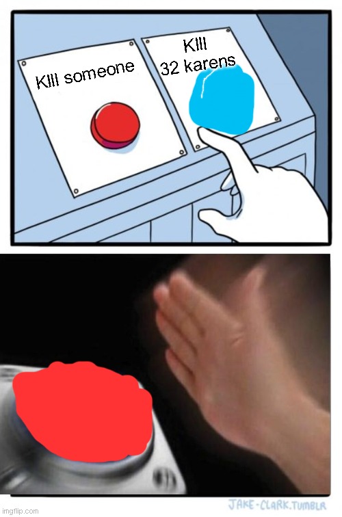 Two Buttons Meme | KIll 32 karens; KIll someone | image tagged in memes,two buttons | made w/ Imgflip meme maker