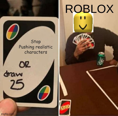 UNO Draw 25 Cards | ROBLOX; Stop Pushing realistic characters | image tagged in memes,uno draw 25 cards | made w/ Imgflip meme maker
