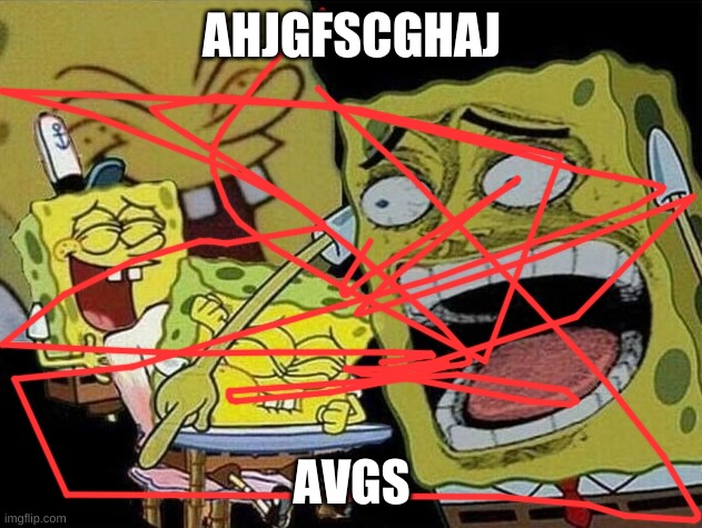 AHJGFSCGHAJ AVGS | image tagged in spongebob laughing hysterically | made w/ Imgflip meme maker