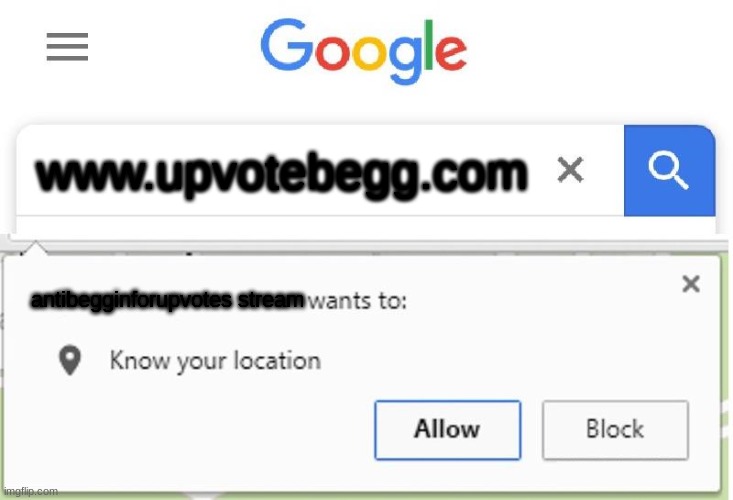 Wants to know your location | www.upvotebegg.com; antibegginforupvotes stream | image tagged in wants to know your location | made w/ Imgflip meme maker
