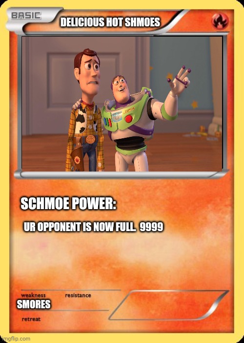 Delicious Hot Shmoes Pokemon Card | DELICIOUS HOT SHMOES; SCHMOE POWER:; UR OPPONENT IS NOW FULL.  9999; SMORES | image tagged in blank pokemon card | made w/ Imgflip meme maker