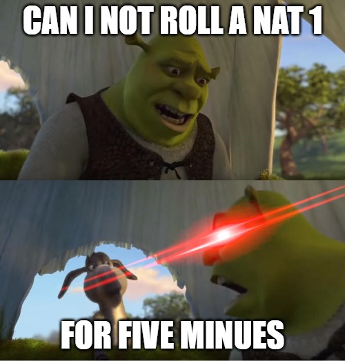 Feathurn's Troubles | CAN I NOT ROLL A NAT 1; FOR FIVE MINUES | image tagged in shrek for five minutes | made w/ Imgflip meme maker