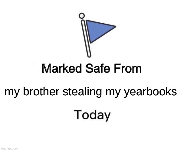 He has literally memorized the senior quotes and knows my class better than I do | my brother stealing my yearbooks | image tagged in memes,marked safe from,child has problems | made w/ Imgflip meme maker