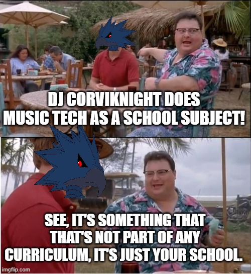 I mean, Music Tech is a school subject in some schools in Scotland and a collage course so- Ask me anything(almost)related to it |  DJ CORVIKNIGHT DOES MUSIC TECH AS A SCHOOL SUBJECT! SEE, IT'S SOMETHING THAT THAT'S NOT PART OF ANY CURRICULUM, IT'S JUST YOUR SCHOOL. | image tagged in memes,see nobody cares | made w/ Imgflip meme maker