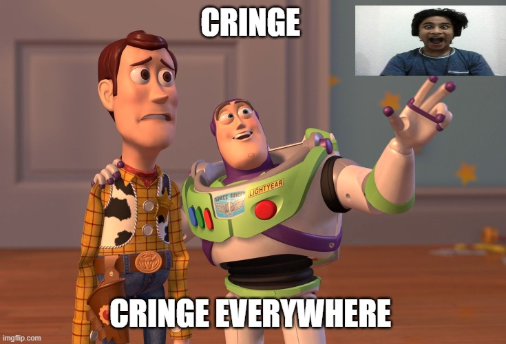 X, X Everywhere | CRINGE; CRINGE EVERYWHERE | image tagged in memes,x x everywhere | made w/ Imgflip meme maker