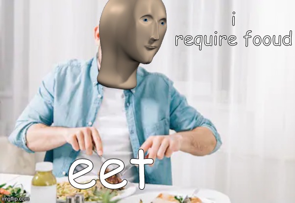 eet | i require fooud; eet | image tagged in that would be great | made w/ Imgflip meme maker