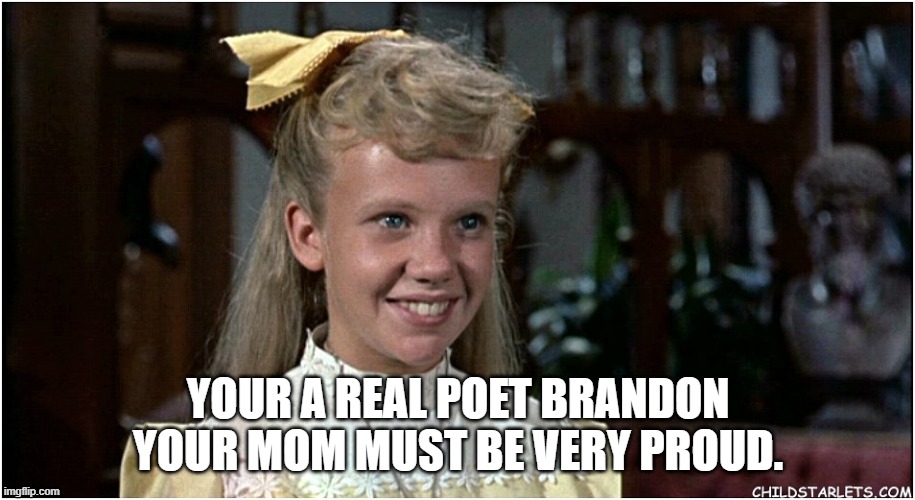 YOUR A REAL POET BRANDON YOUR MOM MUST BE VERY PROUD. | made w/ Imgflip meme maker