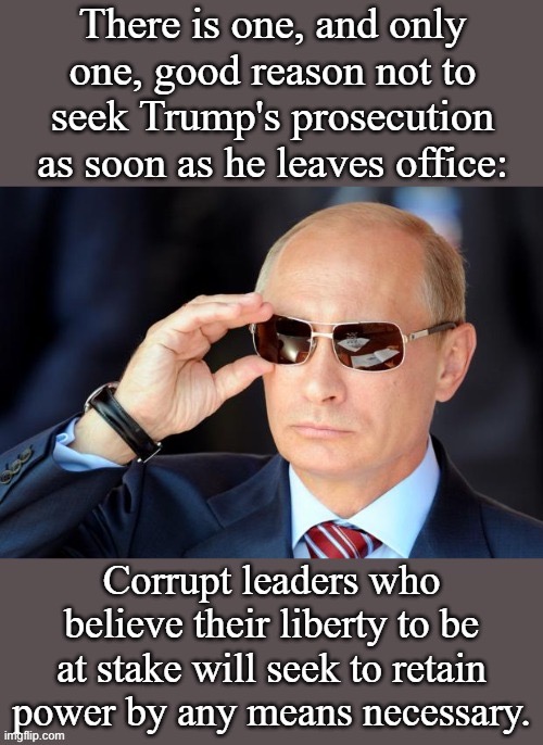 Why won’t Putin give up power? Because when you run a corrupt criminal regime, the next administration just might come for you. | image tagged in vladimir putin,putin,trump putin,trump is a moron,trump administration,trump is an asshole | made w/ Imgflip meme maker