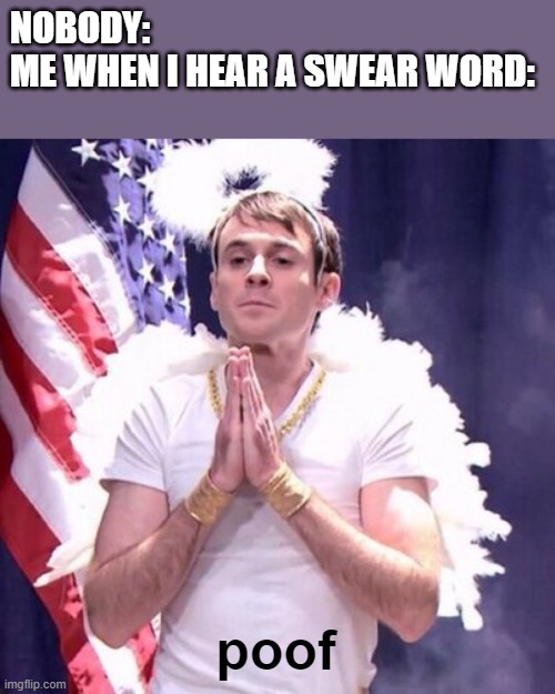 The shoulder angel has been summoned | NOBODY:
ME WHEN I HEAR A SWEAR WORD:; poof | image tagged in studio c,poof,memes,meme | made w/ Imgflip meme maker