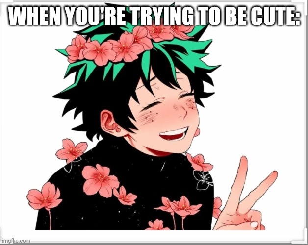 WHEN YOU'RE TRYING TO BE CUTE: | made w/ Imgflip meme maker