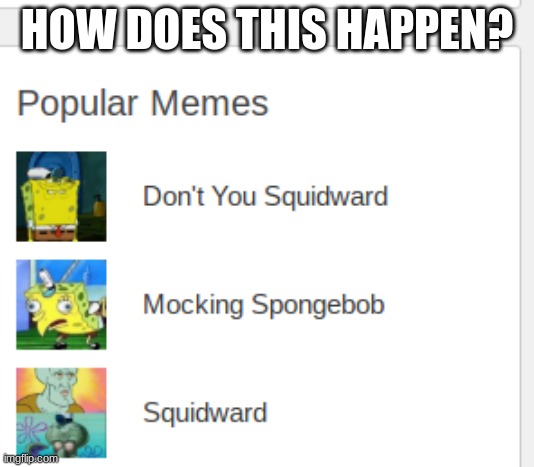 all 3 random templates turn out to be spongebob templates. are they taking over??? | HOW DOES THIS HAPPEN? | image tagged in memes,spongebob squarepants,how did this happen,templates | made w/ Imgflip meme maker