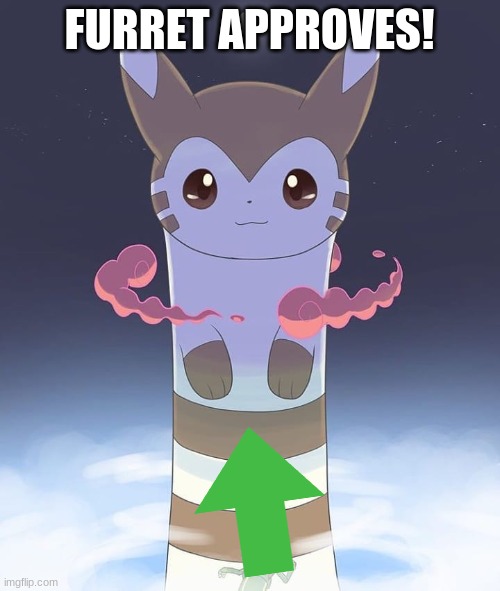 Giant Furret | FURRET APPROVES! | image tagged in giant furret | made w/ Imgflip meme maker