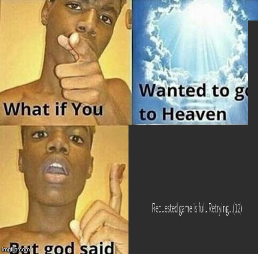 The server is full | image tagged in what if you wanted to go to heaven | made w/ Imgflip meme maker