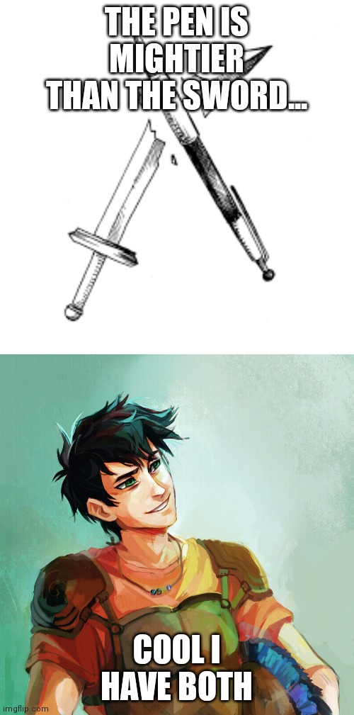 The pen is mightier than the sword | THE PEN IS MIGHTIER THAN THE SWORD... COOL I HAVE BOTH | image tagged in percy jackson | made w/ Imgflip meme maker
