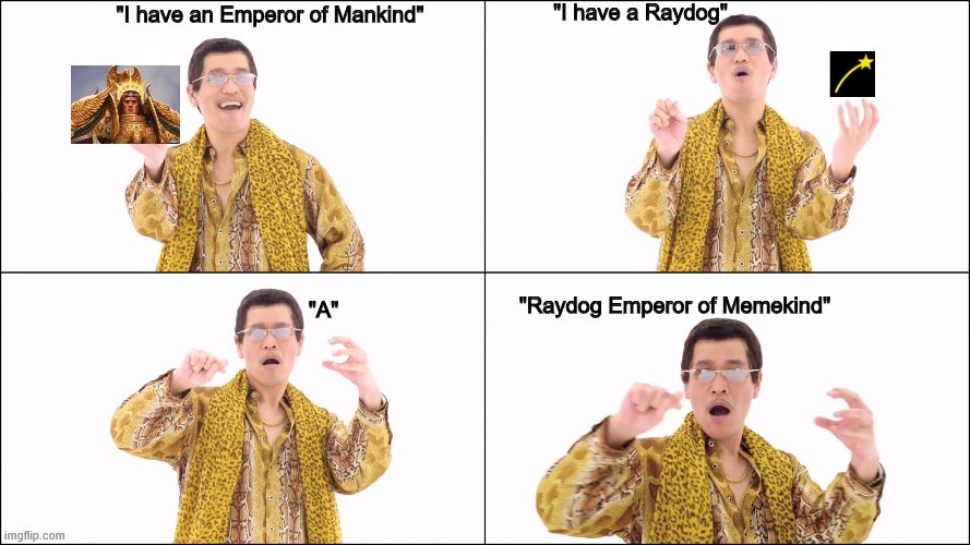 Why did I do this | "I have a Raydog"; "I have an Emperor of Mankind"; "Raydog Emperor of Memekind"; "A" | image tagged in i have a pen,emperor of mankind,warhammer 40k,raydog,memes,why did i make this | made w/ Imgflip meme maker
