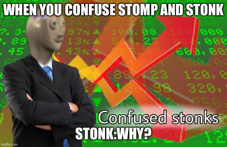 STOMPS IS STONKING WAIT A MINUTE... | WHEN YOU CONFUSE STOMP AND STONK; STONK:WHY? | image tagged in confused stonks | made w/ Imgflip meme maker