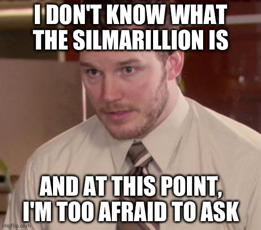 Afraid To Ask Andy (Closeup) Meme | I DON'T KNOW WHAT THE SILMARILLION IS; AND AT THIS POINT, I'M TOO AFRAID TO ASK | image tagged in memes,afraid to ask andy closeup | made w/ Imgflip meme maker