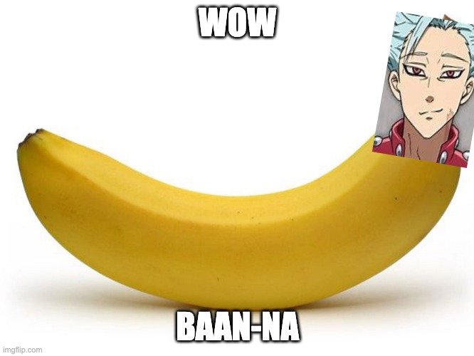 WOW; BAAN-NA | image tagged in anime,banana | made w/ Imgflip meme maker