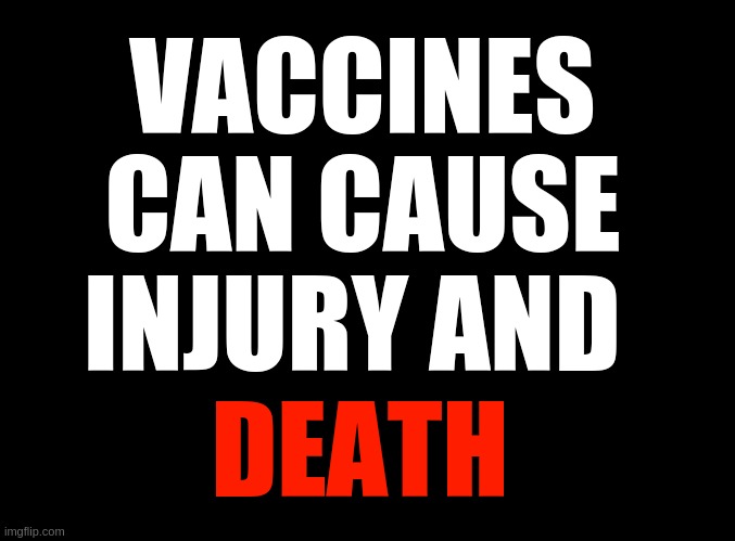 Vaccine Injurt | VACCINES CAN CAUSE INJURY AND; DEATH | image tagged in blank black | made w/ Imgflip meme maker