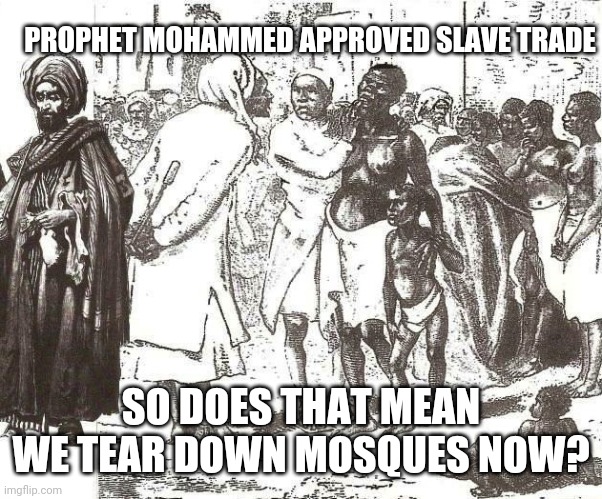 Time for leftists to try this | PROPHET MOHAMMED APPROVED SLAVE TRADE; SO DOES THAT MEAN WE TEAR DOWN MOSQUES NOW? | image tagged in statues,riot,blm,chaz,chop,democrats | made w/ Imgflip meme maker