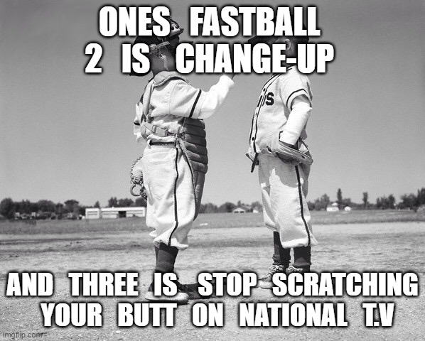 kids baseball | ONES   FASTBALL   2   IS    CHANGE-UP; AND   THREE   IS    STOP   SCRATCHING   YOUR   BUTT   ON   NATIONAL   T.V | image tagged in kids baseball | made w/ Imgflip meme maker