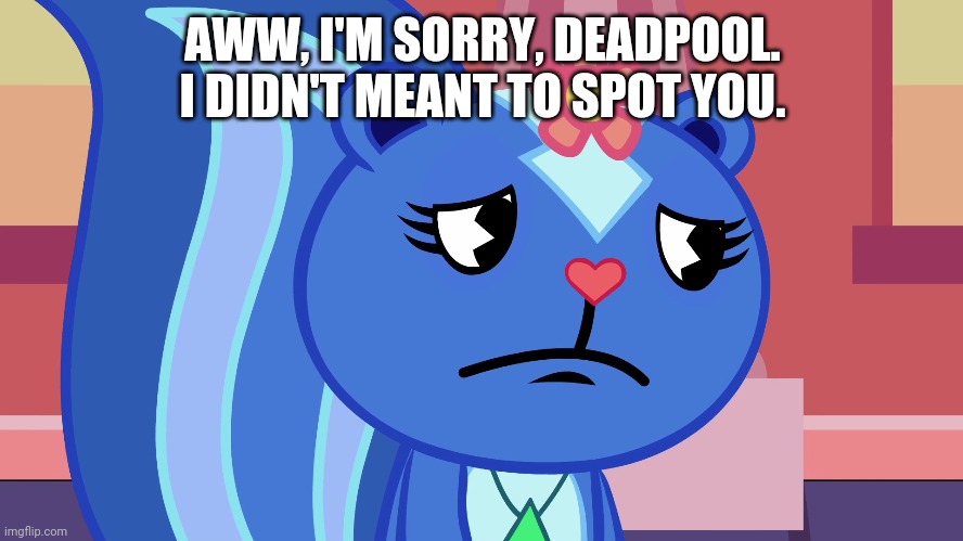 AWW, I'M SORRY, DEADPOOL. I DIDN'T MEANT TO SPOT YOU. | made w/ Imgflip meme maker