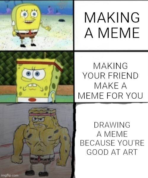 Different version of my fully drawn one | MAKING A MEME; MAKING YOUR FRIEND MAKE A MEME FOR YOU; DRAWING A MEME BECAUSE YOU'RE GOOD AT ART | image tagged in drawn spongebob,spongebob,funny | made w/ Imgflip meme maker