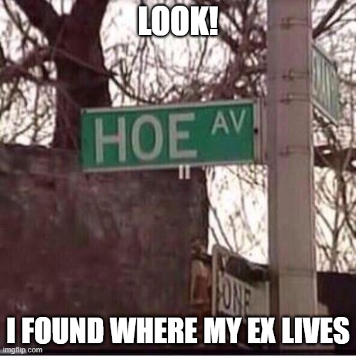 That's Her Street | LOOK! I FOUND WHERE MY EX LIVES | image tagged in funny sign | made w/ Imgflip meme maker