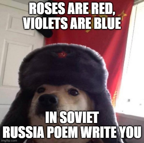 ussr | ROSES ARE RED, VIOLETS ARE BLUE; IN SOVIET RUSSIA POEM WRITE YOU | image tagged in russian doge | made w/ Imgflip meme maker