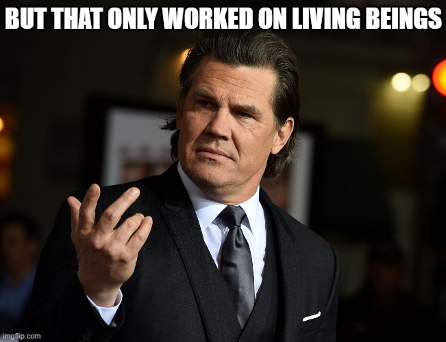 BUT THAT ONLY WORKED ON LIVING BEINGS | made w/ Imgflip meme maker