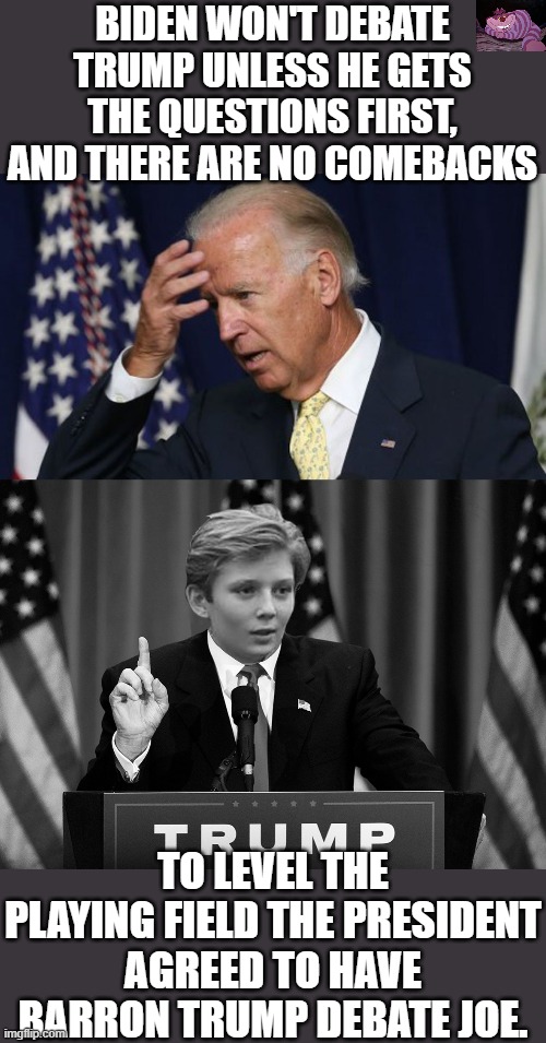 It seems Biden is afraid of a real debate. | BIDEN WON'T DEBATE TRUMP UNLESS HE GETS THE QUESTIONS FIRST, AND THERE ARE NO COMEBACKS; TO LEVEL THE PLAYING FIELD THE PRESIDENT AGREED TO HAVE BARRON TRUMP DEBATE JOE. | image tagged in joe biden worries | made w/ Imgflip meme maker