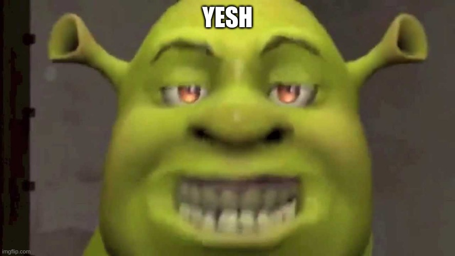 I use too many memes in my commentsXD | YESH | image tagged in shrek yesh | made w/ Imgflip meme maker