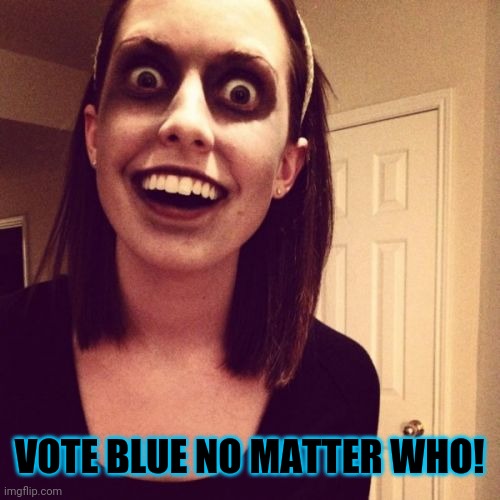 Zombie Overly Attached Girlfriend Meme | VOTE BLUE NO MATTER WHO! | image tagged in memes,zombie overly attached girlfriend | made w/ Imgflip meme maker