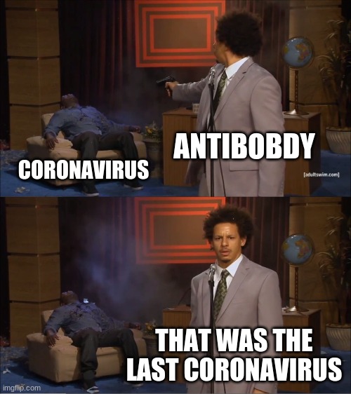 The last coronavirus is killed | ANTIBOBDY; CORONAVIRUS; THAT WAS THE LAST CORONAVIRUS | image tagged in memes,who killed hannibal | made w/ Imgflip meme maker