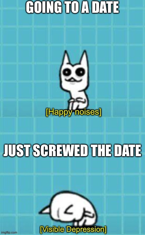 Oof | GOING TO A DATE; JUST SCREWED THE DATE | image tagged in happy kubiluga and depressed kubiluga,memes,funny,depressed,first date,screwed up | made w/ Imgflip meme maker