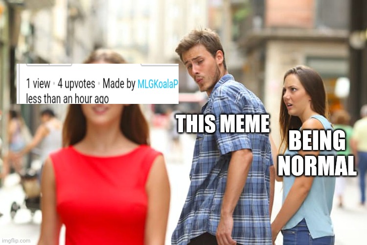 Distracted Boyfriend Meme | THIS MEME BEING NORMAL | image tagged in memes,distracted boyfriend | made w/ Imgflip meme maker