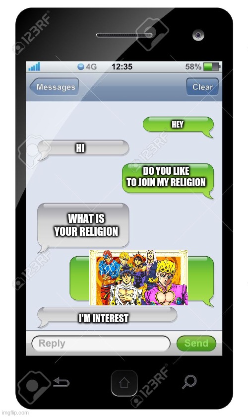Blank text conversation | HEY; HI; DO YOU LIKE TO JOIN MY RELIGION; WHAT IS YOUR RELIGION; I'M INTEREST | image tagged in blank text conversation | made w/ Imgflip meme maker