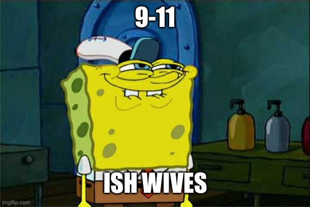 Don't You Squidward Meme | 9-11 ISH WIVES | image tagged in memes,don't you squidward | made w/ Imgflip meme maker