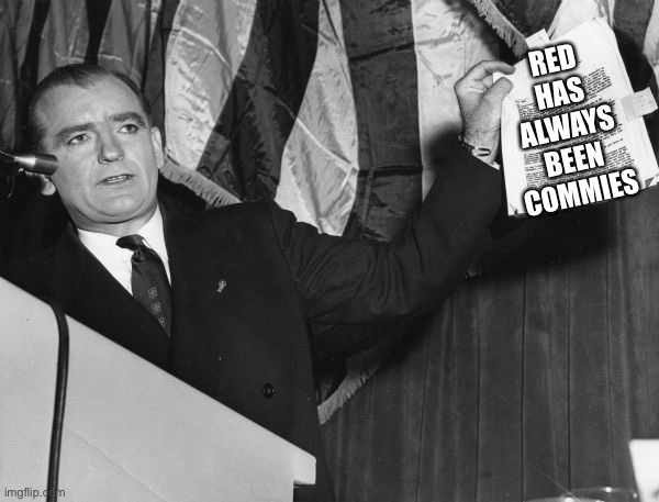 McCarthy Evidence | RED HAS ALWAYS BEEN COMMIES | image tagged in mccarthy evidence | made w/ Imgflip meme maker