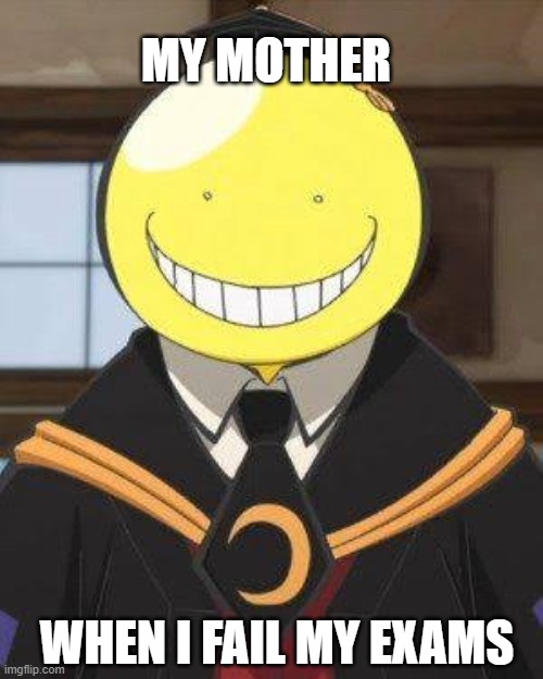 Mom gives out the creeps |  MY MOTHER; WHEN I FAIL MY EXAMS | image tagged in koro sensei,anime,creepy smile,mother | made w/ Imgflip meme maker
