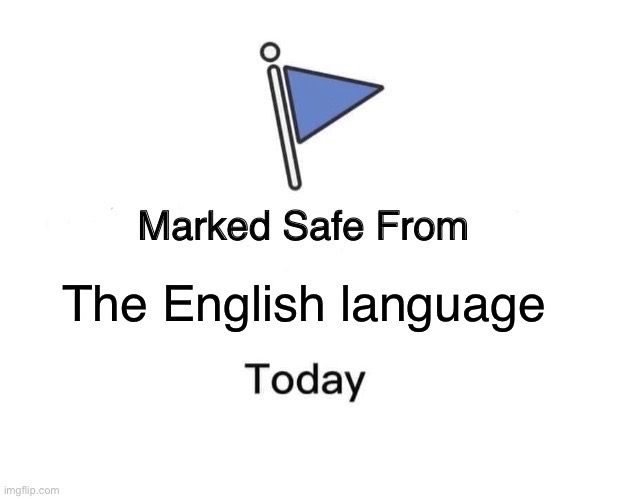 Marked Safe From Meme | The English language | image tagged in memes,marked safe from | made w/ Imgflip meme maker