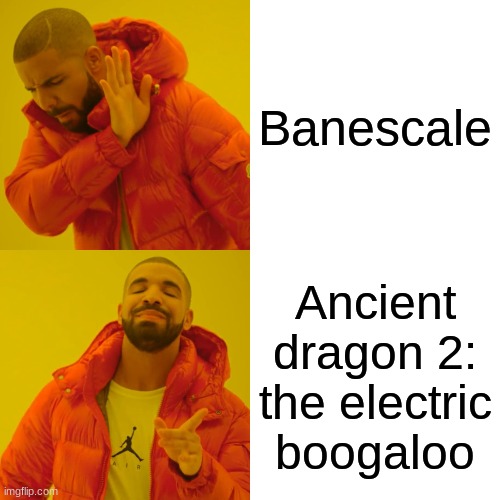 Banescales? Nah. | Banescale; Ancient dragon 2: the electric boogaloo | image tagged in memes,drake hotline bling,flight rising | made w/ Imgflip meme maker