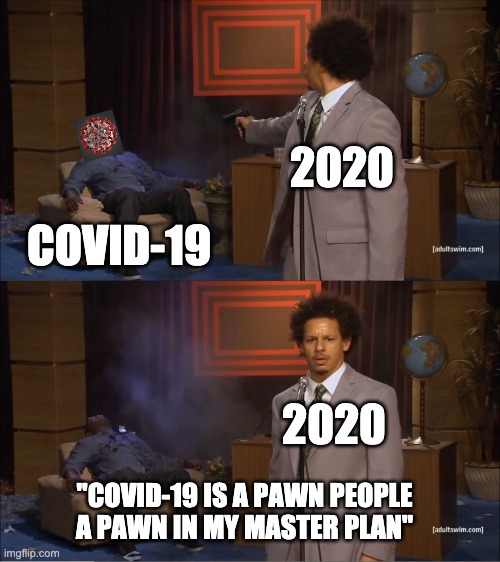 Who Killed Hannibal | 2020; COVID-19; 2020; "COVID-19 IS A PAWN PEOPLE A PAWN IN MY MASTER PLAN" | image tagged in memes,who killed hannibal | made w/ Imgflip meme maker
