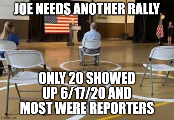 JOE NEEDS ANOTHER RALLY ONLY 20 SHOWED UP 6/17/20 AND MOST WERE REPORTERS | made w/ Imgflip meme maker