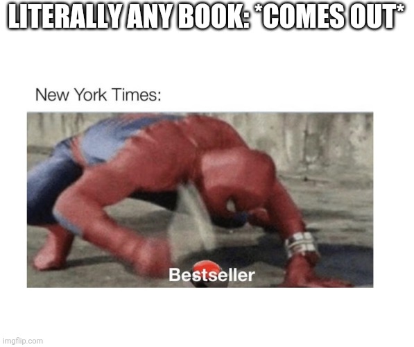 LITERALLY ANY BOOK: *COMES OUT* | image tagged in new york times | made w/ Imgflip meme maker