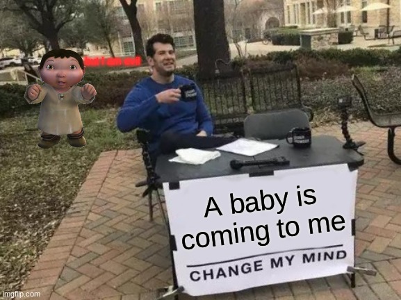 Change My Mind Meme | but I am evil; A baby is coming to me | image tagged in memes,change my mind,ice age baby | made w/ Imgflip meme maker