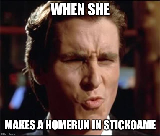 Native meme | WHEN SHE; MAKES A HOMERUN IN STICKGAME | image tagged in when she | made w/ Imgflip meme maker